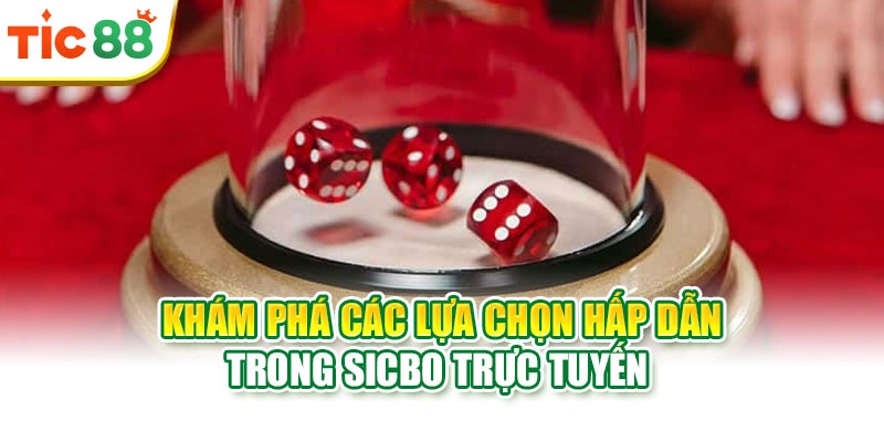 Khám phá các lựa chọn hấp dẫn trong Sicbo trực tuyến 